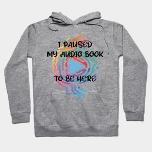 Reader I Paused My Audio Book To Be Here Funny Hoodie